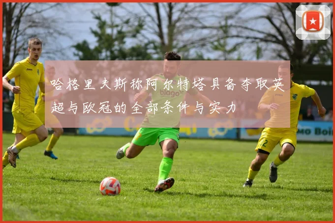 哈格里夫斯称阿尔特塔具备夺取英超与欧冠的全部条件与实力