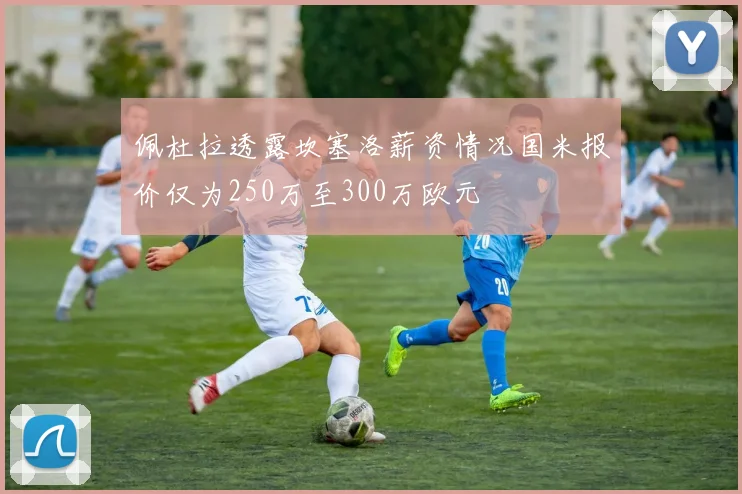 佩杜拉透露坎塞洛薪资情况国米报价仅为250万至300万欧元